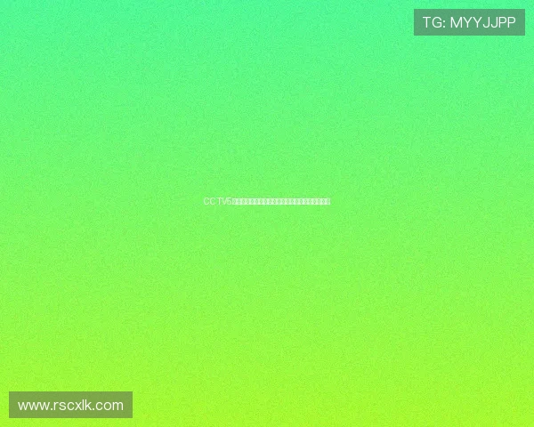 CCTV5直播入口大全助您轻松观看各大体育赛事精彩直播